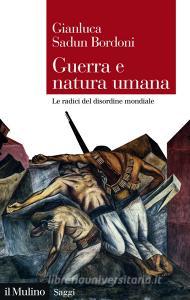 Ebook Guerra e natura umana di Gianluca Sadun Bordoni edito da Società editrice il Mulino, Spa
