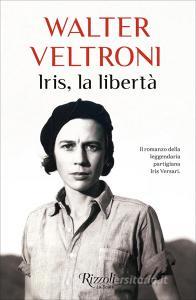 Ebook Iris, la libertà di Veltroni Walter edito da Rizzoli