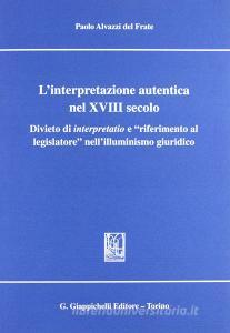 L interpretazione autentica nel XVIII secolo. Divieto di interpretatio e «Riferimento al legislatore» nellilluminismo giuridico.pdf