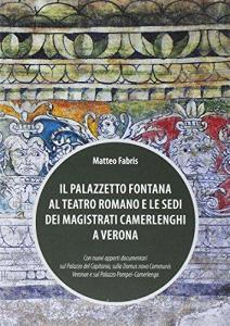 Il Palazzetto Fontana al Teatro Romano e le sedi dei magistrati Camerlenghi a Verona.pdf