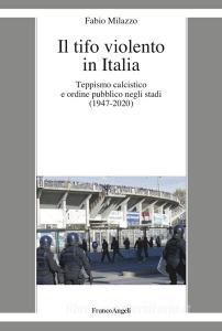 Ebook Il tifo violento in Italia di Fabio Milazzo edito da Franco Angeli Edizioni