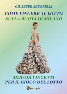 Come vincere al lotto sulla ruota di Milano. Metodi vincenti per il gioco del lotto.pdf