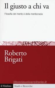 Il giusto a chi va. Filosofia del merito e della meritocrazia.pdf