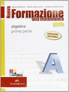 Nuova formazione alla matematica. Giallo. Vol. A-C: Algebra-Geometria. Con quaderno di recupero. Per le Scuole superiori. Con CD-ROM. Con espansione online vol.1.pdf