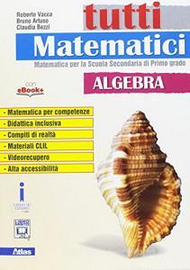 Tutti matematici. algebra. Per la Scuola media. Con e-book. Con espansione online.pdf