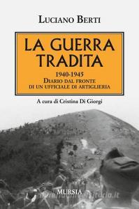 La guerra tradita. 1940-1945. Diario dal fronte di un ufficiale di artiglieria.pdf