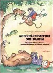 Motricità consapevole con i bambini. Alla scoperta del corpo attraverso i movimenti degli animali con il metodo Feldenkrais.pdf