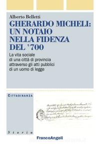 Gherardo Micheli: un notaio nella Fidenza del 700. La vita sociale di una città di provincia attraverso gli atti pubblici di un uomo di legge.pdf