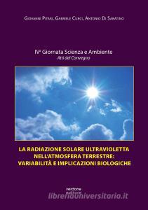La radiazione solare ultravioletta nellatmosfera terrestre: variabilità e implicazioni biologiche. Atti della IV Giornata scienza e ambiente. Atti del convegno. Ediz..pdf