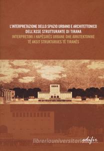 L interpretazione dello spazio urbano e architettonico dellasse strutturante di Tirana. Atti del Convegno scientifico (Tirana, 12 dicembre 2014). Ediz. italiana e alb.pdf