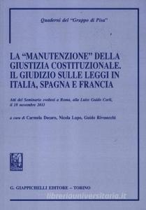 La «manutenzione» della giustizia costituzionale. Il giudizio sulle leggi in Italia, Spagna e Francia. Atti del seminario (Roma, 18 novembre 2011).pdf