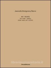 Jeannette Montgomery Barron. My years in the 1980s. New York art scene. Ediz. italiana e inglese.pdf