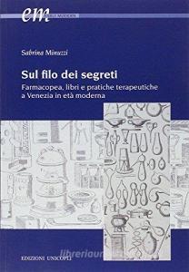 Sul filo dei segreti. Farmacopea, libri e pratiche terapeutiche a Venezia in età moderna.pdf
