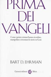 Prima dei vangeli. Come i primi cristiani hanno ricordato, manipolato e inventato le storie su Gesù.pdf
