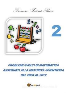 Problemi svolti di matematica assegnati alla maturità scientifica vol.2.pdf
