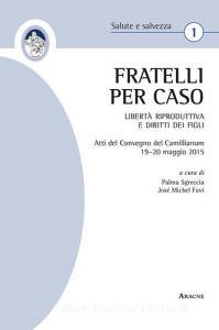 «Fratelli per caso». Libertà riproduttiva e diritti dei figli. Atti del Convegno del Camillianum (19-20 maggio 2015).pdf