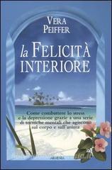 La felicità interiore. Come combattere lo stress e la depressione grazie a una serie di tecniche mentali che agiscono sul corpo e sullanima.pdf