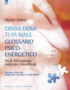 Dimmi dove ti fa male: glossario psicoenergetico. Più di 300 patologie analizzate e decodificate.pdf