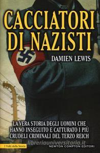 Cacciatori di nazisti. La vera storia degli uomini che hanno inseguito e catturato i più crudeli criminali del Terzo Reich.pdf