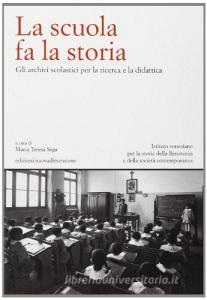 La scuola fa la storia. Gli archivi scolastici per la ricerca e la didattica.pdf