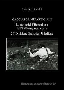 Ebook Cacciatori di partigiani. La storia del I°Battaglione dell'82°Reggimento della 29^Divisione Granatieri SS Italiane di Leonardo Sandri edito da Leonardo Sandri