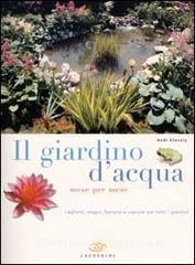 Il giardino dacqua mese per mese. Laghetti, stagni, fontane e cascate per tutti i giardini.pdf