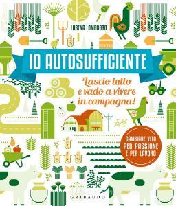 Io autosufficiente. Lascio tutto e vado a vivere in campagna! Ediz. a colori.pdf