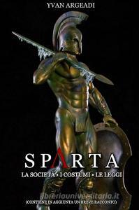 Ebook Sparta: la società, i costumi, le leggi di yvan argeadi edito da Diletta Brizzi