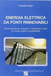 Energia elettrica da fonti rinnovabili. Come produrre energia a chilometri zero in modo pulito e sostenibile.pdf