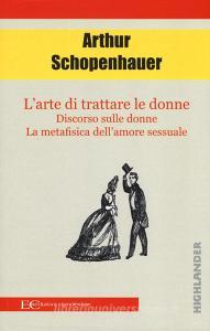 L arte di trattare le donne: Discorso sulle donne-Metafisica dellamore sessuale.pdf