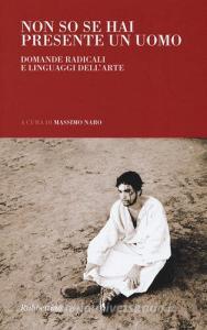 Non so se hai presente un uomo. Domande radicali e linguaggi dellarte.pdf