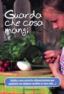 Guarda che cosa mangi. Guida a una corretta alimentazione per pazienti con diabete mellito (e non solo...).pdf