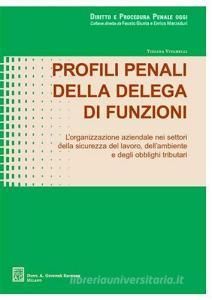 Profili penali della delega di funzioni. Lorganizzazione aziendale nei settori della sicurezza del lavoro, dellambiente e degli obblighi tributari.pdf