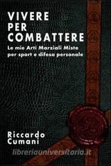 Vivere per combattere. Le mie arti marziali miste per sport e difesa personale.pdf