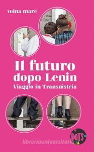 Il futuro dopo Lenin. Viaggio in Transnistria.pdf