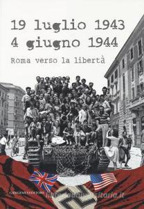 19 luglio 1943-4 giugno 1944. Roma verso la libertà. Catalogo della mostra (Roma, 4 giugno-20 luglio 2014).pdf