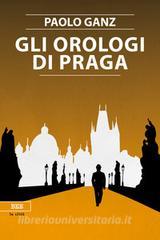 Ebook Gli orologi di Praga di Ganz Paolo edito da Bottega Errante Edizioni