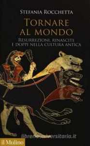 Tornare al mondo. Resurrezioni, rinascite e doppi nella cultura antica.pdf
