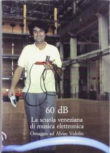 Sessanta dB. La scuola veneziana di musica elettronica. Omaggio ad Alvise Vidolin.pdf