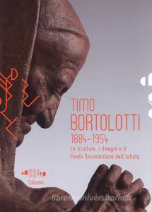 Timo Bortolotti 1884-1945. Le sculture, i disegni e il Fondo documentario dellartista. Ediz. illustrata.pdf