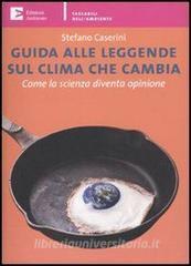 Ebook Guida alle leggende sul clima che cambia. Come la scienza diventa opinione di Caserini Stefano edito da Edizioni Ambiente