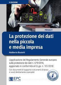 La protezione dei dati nella piccola e media impresa. Lapplicazione del Regolamento Generale europeo sulla protezione dei dati n. 679/2016. Con espansione online.pdf