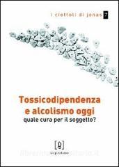 Tossicodipendenza e alcolismo oggi. Quale cura per il soggetto?.pdf