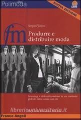 Produrre e distribuire moda. Sourcing e delocalizzazione in un contesto globale: dove, come, con chi.pdf