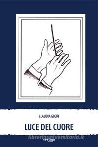 Libro Ebook Luce del cuore di Claudia Glori di Vertigo Edizioni