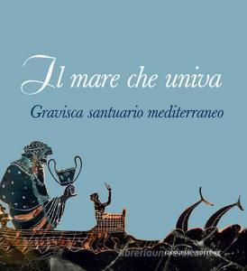 Il mare che univa. Gravisca santuario mediterraneo. Catalogo della mostra (Civitavecchia, 20 giugno-20 luglio 2014). Ediz. illustrata.pdf