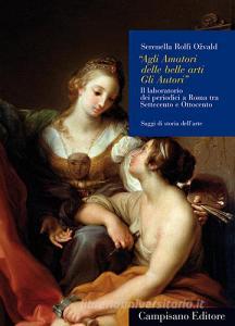 «Agli amatori delle belle arti gli autori». Il laboratorio dei periodici a Roma tra Settecento e Ottocento.pdf