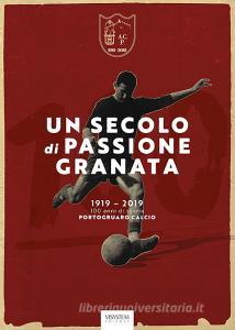 Un secolo di passione granata. 1919-2019. 100 anni di storia Portogruaro Calcio.pdf