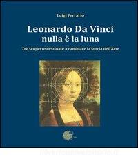 Leonardo Da Vinci. Nulla è la luna. Tre scoperte destinate a cambiare la storia dellarte.pdf