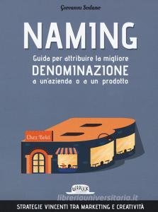 Naming. Guida per attribuire la migliore denominazione a unazienda o a un prodotto.pdf